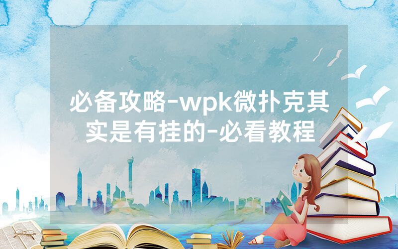 必备攻略-wpk微扑克其实是有挂的-必看教程