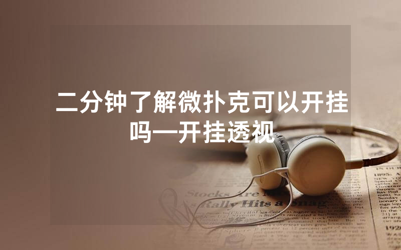 二分钟了解微扑克可以开挂吗—开挂透视