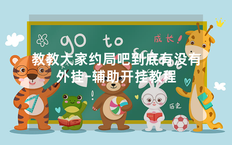 教教大家约局吧到底有没有外挂-辅助开挂教程