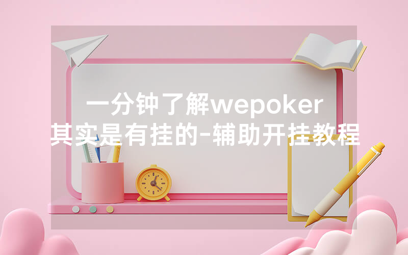 一分钟了解wepoker其实是有挂的-辅助开挂教程