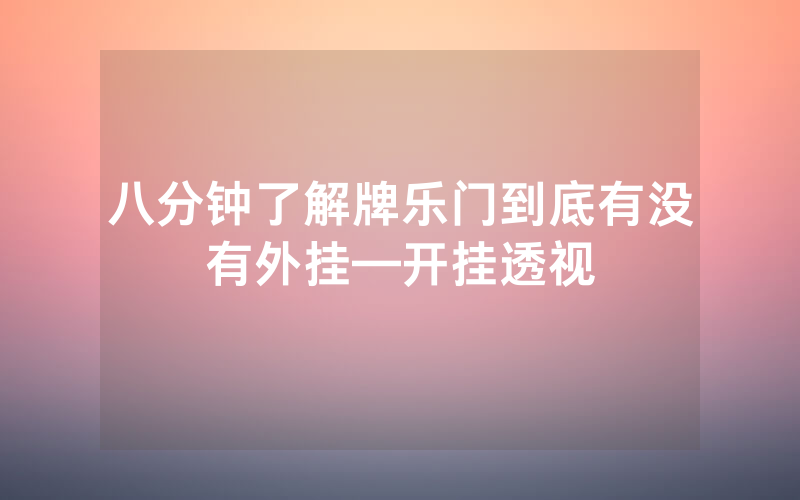八分钟了解牌乐门到底有没有外挂—开挂透视