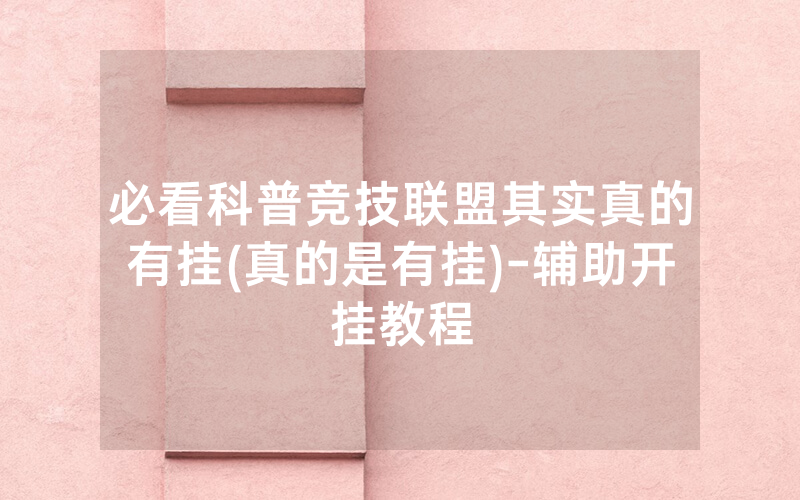 必看科普竞技联盟其实真的有挂(真的是有挂)-辅助开挂教程