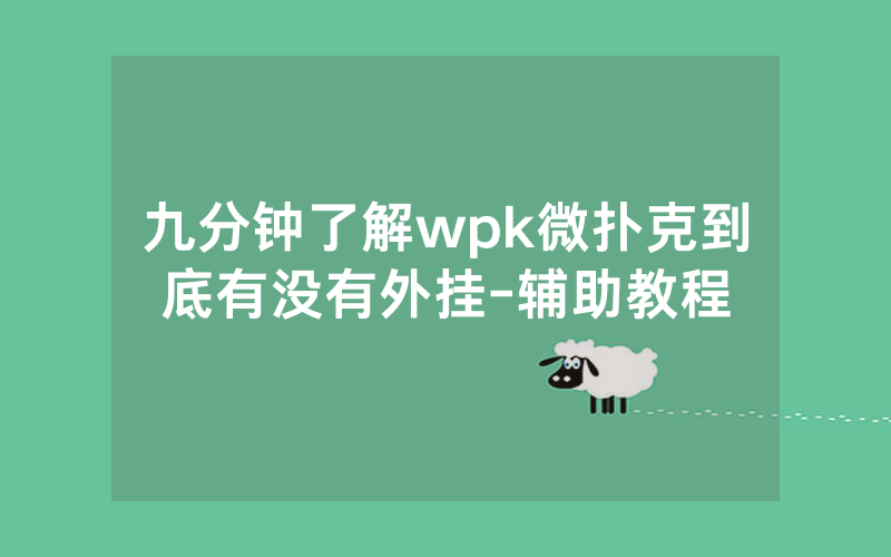 九分钟了解wpk微扑克到底有没有外挂-辅助教程