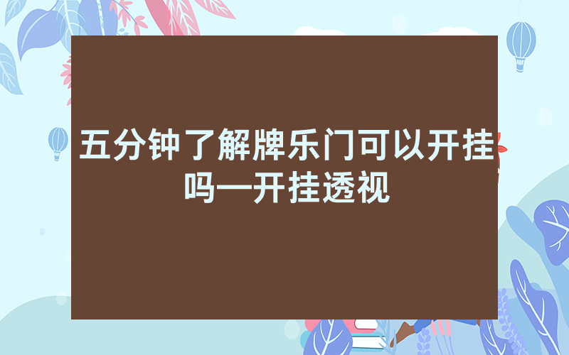 五分钟了解牌乐门可以开挂吗—开挂透视