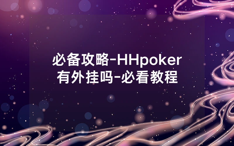 必备攻略-HHpoker有外挂吗-必看教程