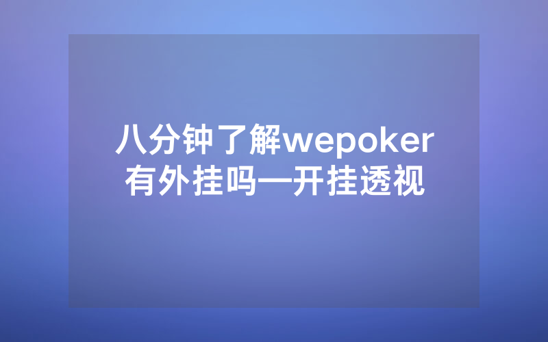 八分钟了解wepoker有外挂吗—开挂透视