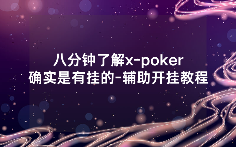 八分钟了解x-poker确实是有挂的-辅助开挂教程
