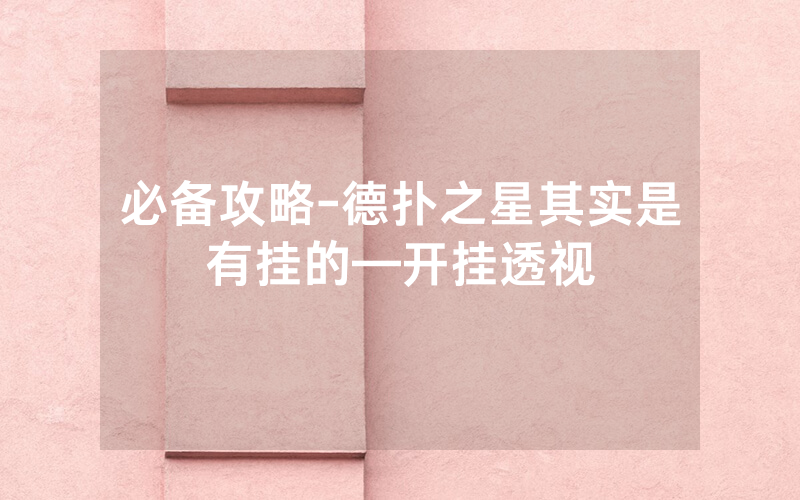 必备攻略-德扑之星其实是有挂的—开挂透视
