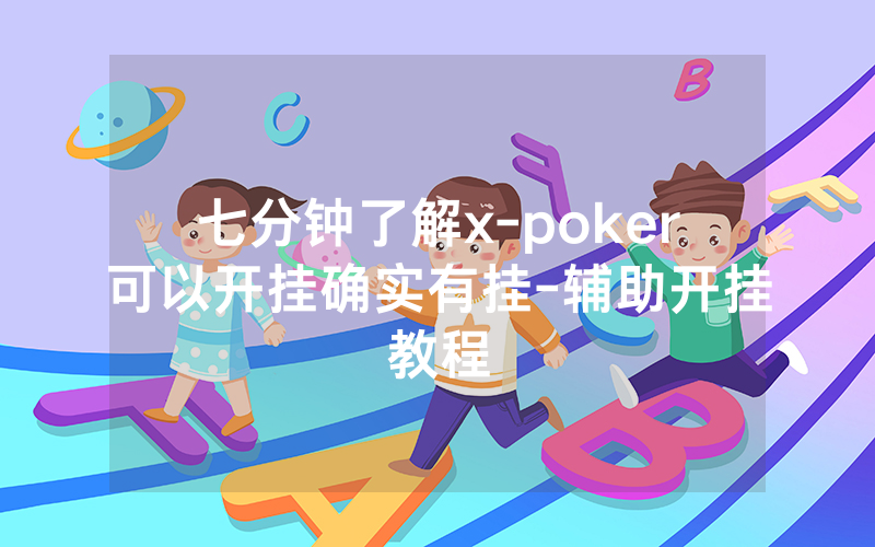 七分钟了解x-poker可以开挂确实有挂-辅助开挂教程