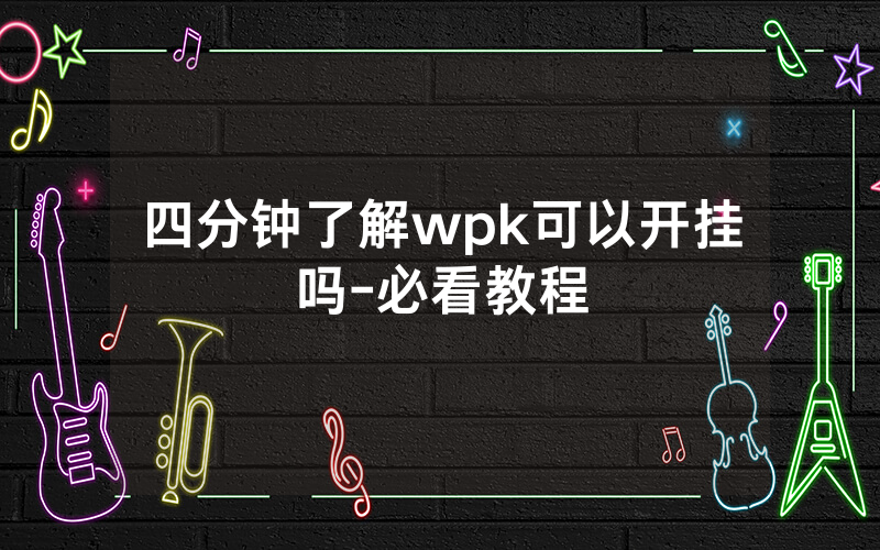 四分钟了解wpk可以开挂吗-必看教程