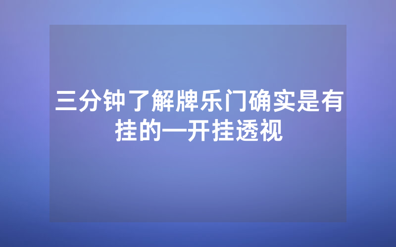 三分钟了解牌乐门确实是有挂的—开挂透视