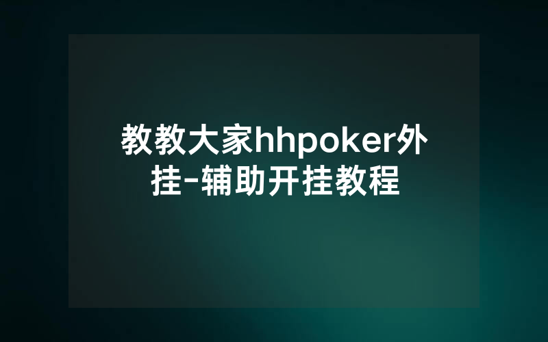 教教大家hhpoker外挂-辅助开挂教程