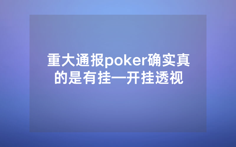 重大通报poker确实真的是有挂—开挂透视