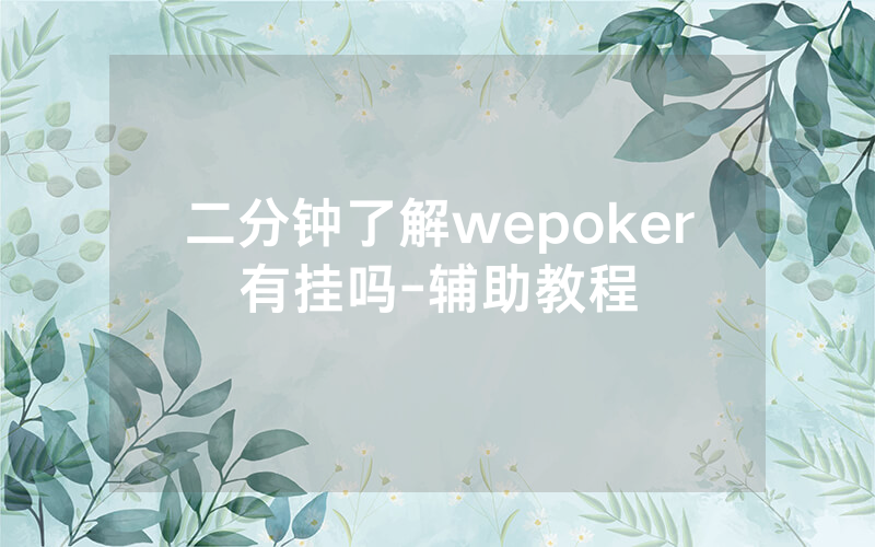 二分钟了解wepoker有挂吗-辅助教程