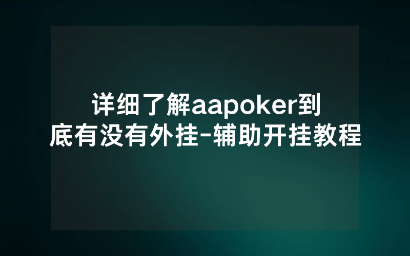 详细了解aapoker到底有没有外挂-辅助开挂教程