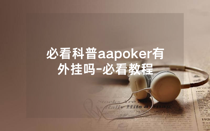 必看科普aapoker有外挂吗-必看教程