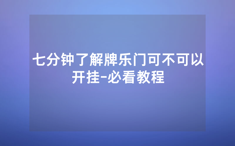 七分钟了解牌乐门可不可以开挂-必看教程