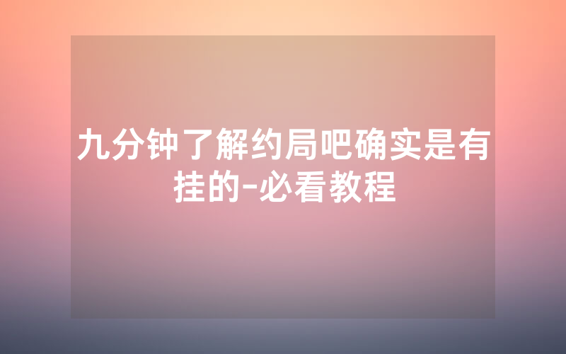九分钟了解约局吧确实是有挂的-必看教程