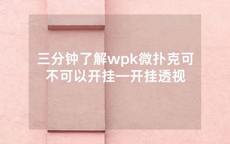 三分钟了解wpk微扑克可不可以开挂—开挂透视