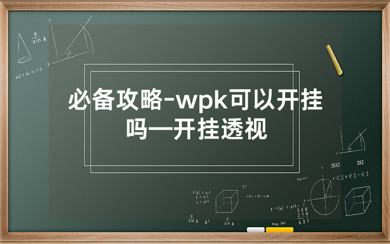 必备攻略-wpk可以开挂吗—开挂透视