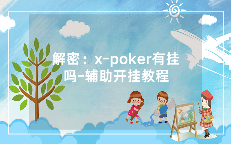 解密：x-poker有挂吗-辅助开挂教程