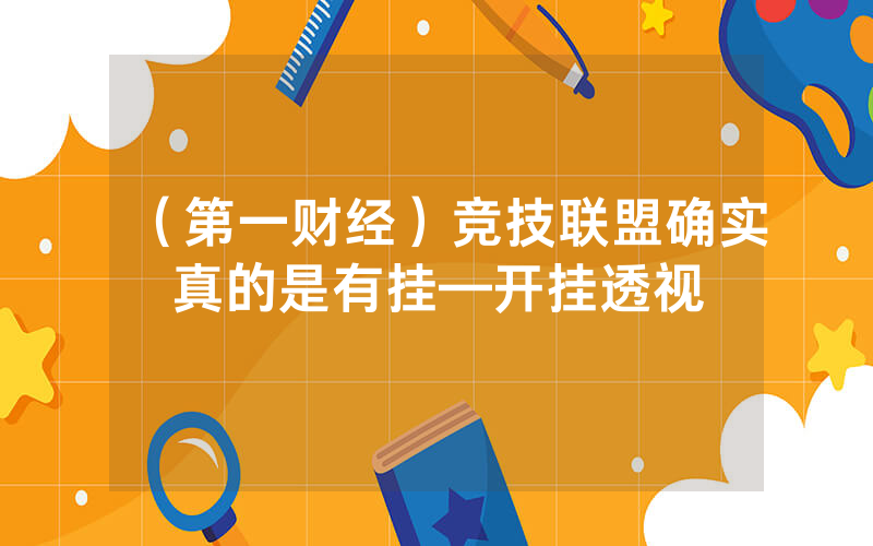 （第一财经）竞技联盟确实真的是有挂—开挂透视