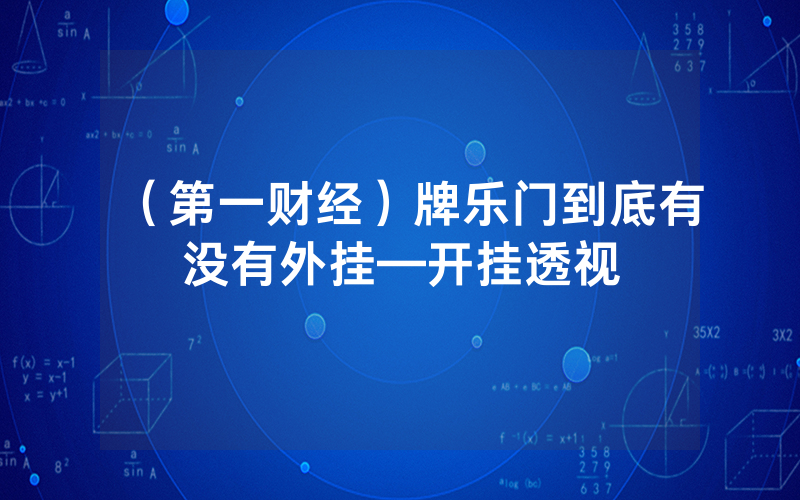 （第一财经）牌乐门到底有没有外挂—开挂透视