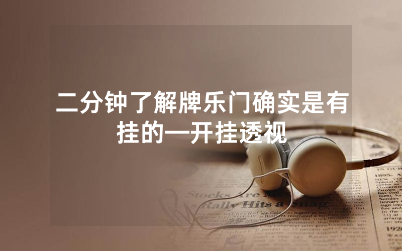 二分钟了解牌乐门确实是有挂的—开挂透视