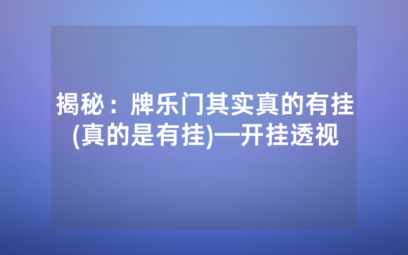 揭秘：牌乐门其实真的有挂(真的是有挂)—开挂透视