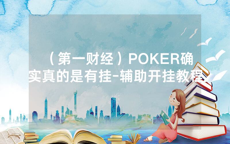 （第一财经）POKER确实真的是有挂-辅助开挂教程
