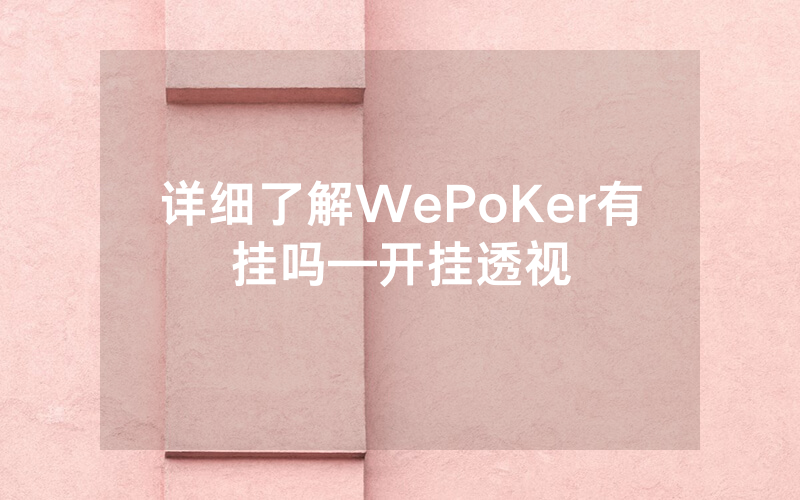 详细了解WePoKer有挂吗—开挂透视
