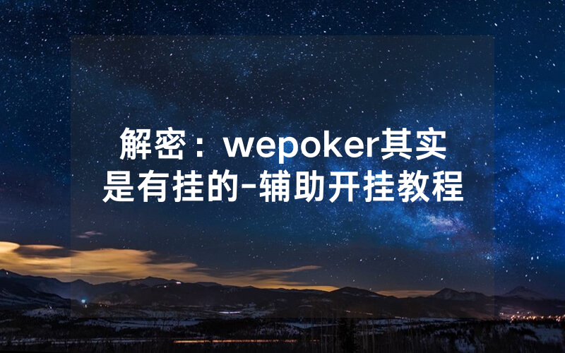 解密：wepoker其实是有挂的-辅助开挂教程