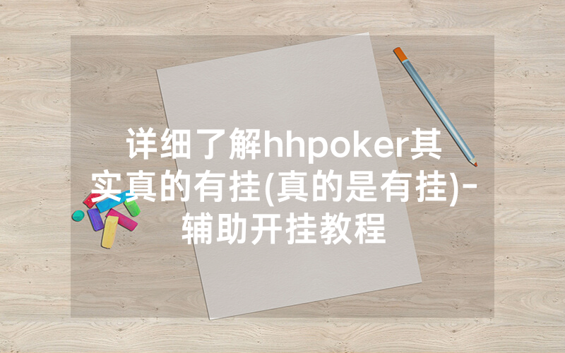 详细了解hhpoker其实真的有挂(真的是有挂)-辅助开挂教程