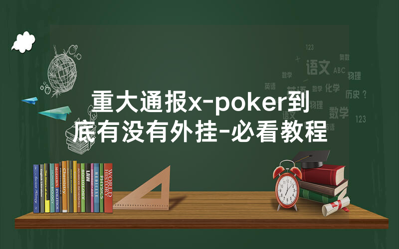重大通报x-poker到底有没有外挂-必看教程