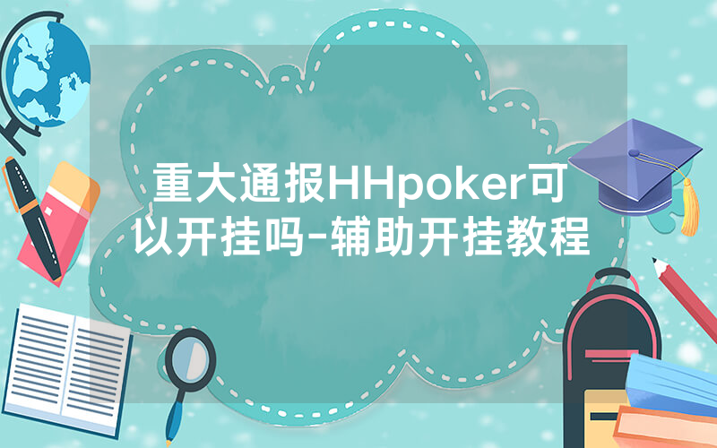 重大通报HHpoker可以开挂吗-辅助开挂教程