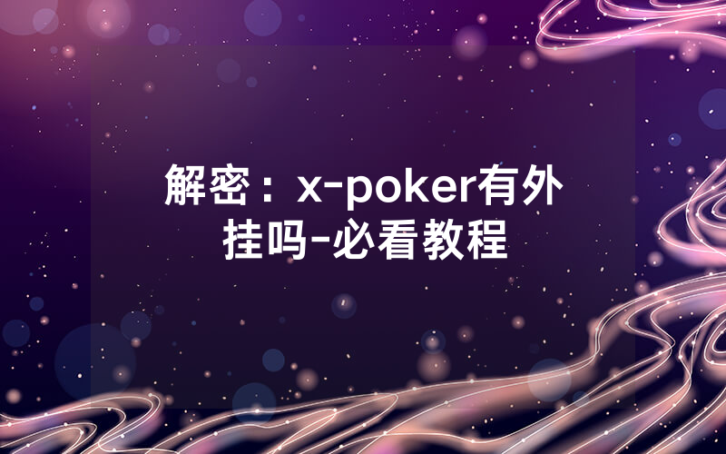 解密：x-poker有外挂吗-必看教程