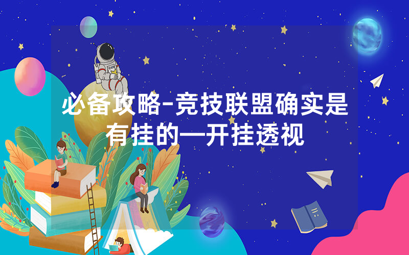 必备攻略-竞技联盟确实是有挂的—开挂透视