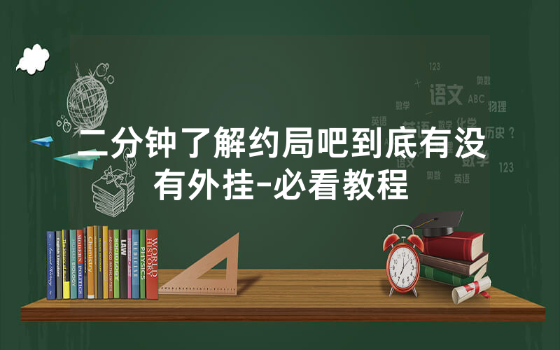 二分钟了解约局吧到底有没有外挂-必看教程