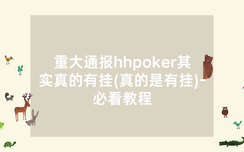 重大通报hhpoker其实真的有挂(真的是有挂)-必看教程