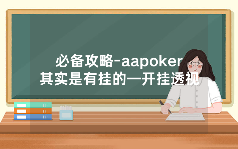 必备攻略-aapoker其实是有挂的—开挂透视