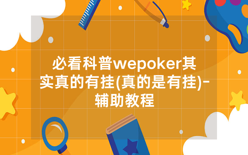 必看科普wepoker其实真的有挂(真的是有挂)-辅助教程