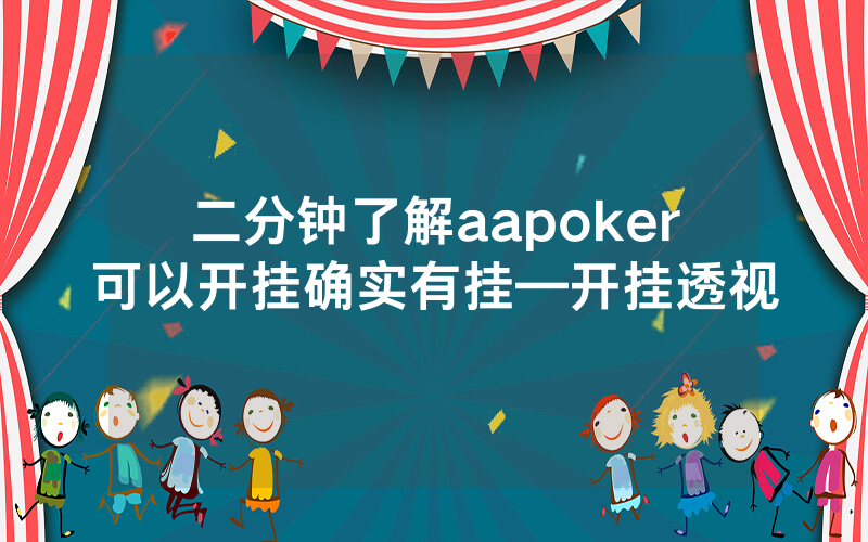 二分钟了解aapoker可以开挂确实有挂—开挂透视