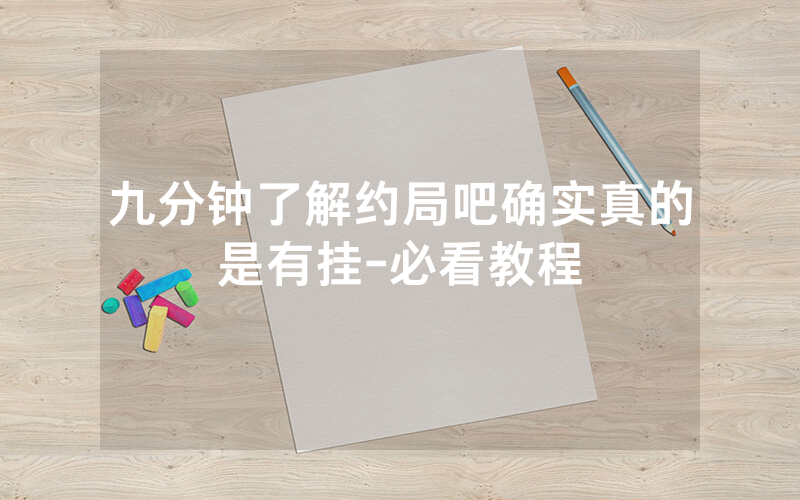 九分钟了解约局吧确实真的是有挂-必看教程