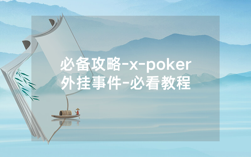 必备攻略-x-poker外挂事件-必看教程