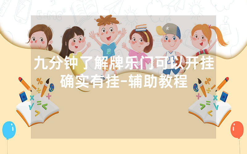 九分钟了解牌乐门可以开挂确实有挂-辅助教程