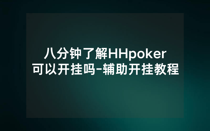 八分钟了解HHpoker可以开挂吗-辅助开挂教程