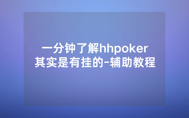 一分钟了解hhpoker其实是有挂的-辅助教程