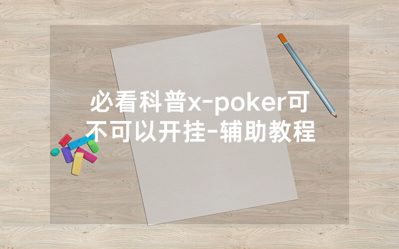 必看科普x-poker可不可以开挂-辅助教程