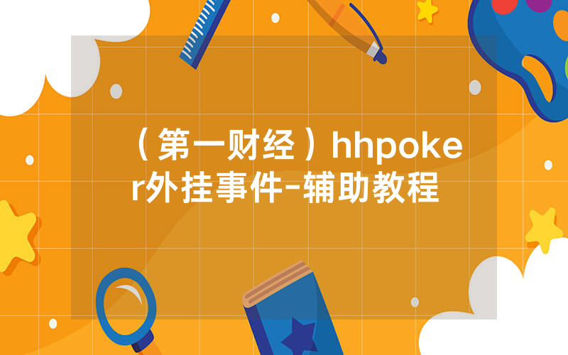 （第一财经）hhpoker外挂事件-辅助教程