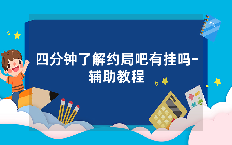 四分钟了解约局吧有挂吗-辅助教程